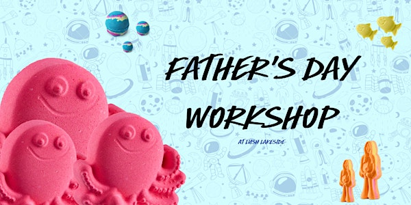 Father's Day Workshop at LUSH Lakeside | Lush Lakeside