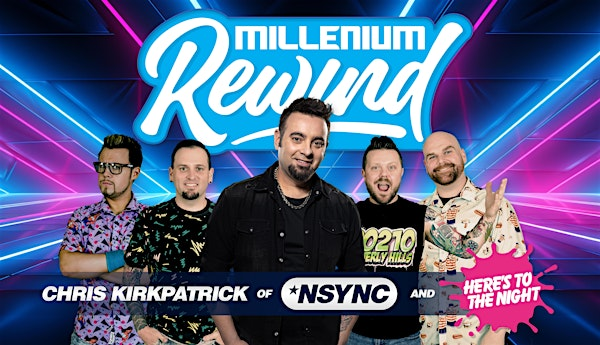 Millenium Rewind: featuring *NSYNC’s Chris Kirkpatrick, Here’s to the Night | The STAR Centre