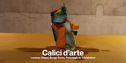 CALICI D'ARTE. Lorenzo Vitturi. Borgo Roma. Paesaggio in transizione | Eataly Art House