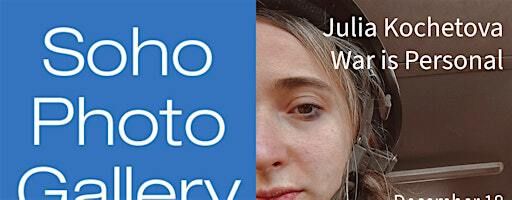 FREE Lecture: Julia Kochetova-War Is Personal: Russian invasion in photos | Soho Photo Gallery, 15 White Street, Tribeca, NYC