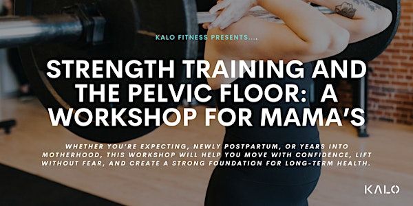 Strength Training & The Pelvic Floor: A Workshop For Mama's | Kalo Fitness