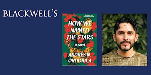 HOW WE NAMED THE STARS Andrés N. Ordorica & Andrew McMillan in conversation | Blackwell's Bookshop