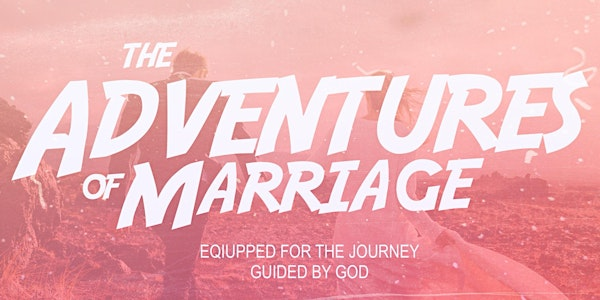 The Adventure of Marriage: Equipped for the Journey, Guided by God | 2200 N Blue Mills Rd