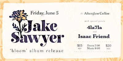 Jake Sawyer 'Bloom' Album Release Show with 4la7la and Isaac Friend | Afterglow Coffee Cooperative