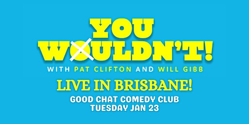 You Wouldn't w/ Pat Clifton & Will Gibb - LIVE in Brisbane! [EXTRA SHOW!] | Good Chat Comedy Club