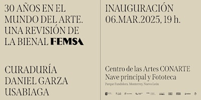 Inauguración| 30 años en el mundo del arte. Una revisión de la Bienal FEMSA | Centro de las Artes CONARTE | Nave principal y Fototeca (Acceso E6)