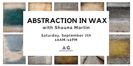 Abstraction in Wax with Shauna Martin | Ardest Gallery