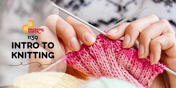 1139 INTRO TO KNITTING | Discovery Center