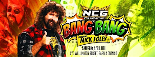NCG LIVE PRO WRESTLING PRESENTS "BANG BANG" Featuring MICK FOLEY | 275 Wellington St