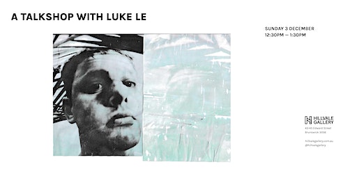 A Talkshop with Luke Le | Hillvale Gallery, Edward Street, Brunswick VIC, Australia