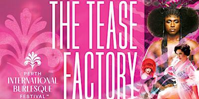 THE TEASE FACTORY - Perth International Burlesque Festival | The Court