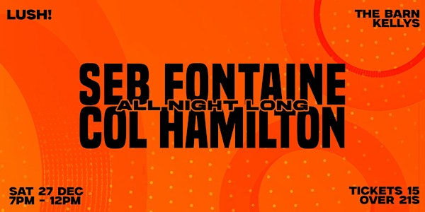 Lush! Presents Seb Fontaine & Col Hamilton - All Night Long - Xmas Special | The Barn at Kellys Complex