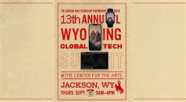 13th Annual Wyoming Global Technology Summit | Center for the Arts, Jackson Hole