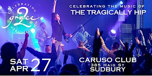 Grace, 2 - Celebrating The Music of The Tragically Hip - SUDBURY, ON | Caruso Club