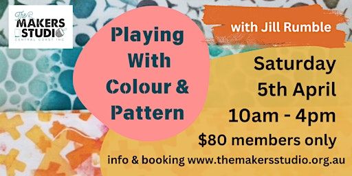 Playing with Colour and Pattern - Members w/s with Jill Rumble | The Makers Studio Central Coast Inc.