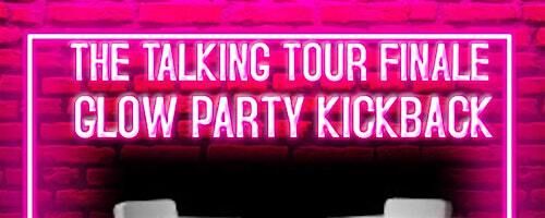 The Talking Tour Presents: The Glow Party Season Finale | The Delight House