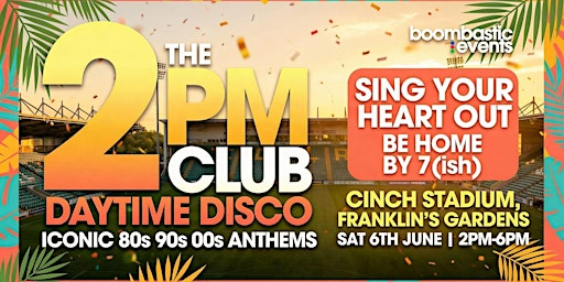 THE 2PM CLUB Daytime Disco @ Franklin's  Gardens NORTHAMPTON | cinch Stadium at Franklin's Gardens