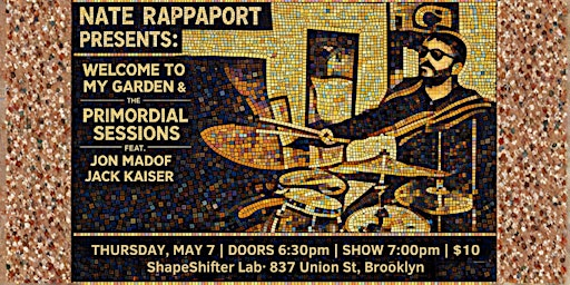 Nate Rappaport Presents: “Welcome To My Garden” + “The Primordial Sessions” | ShapeShifter Lab