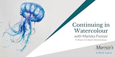 Continuing in Watercolour with Mariska Fenner (Wed morning, 6 Weeks) | Murrays Art & Framing
