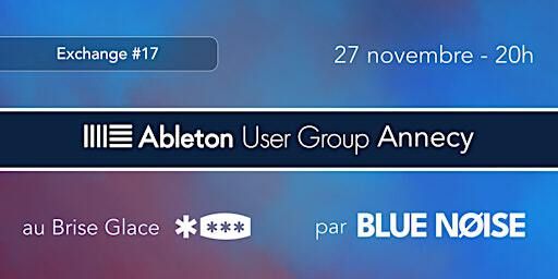 Ableton User Group Annecy par Blue Noise - Exchange Novembre (#17) | Le Brise Glace