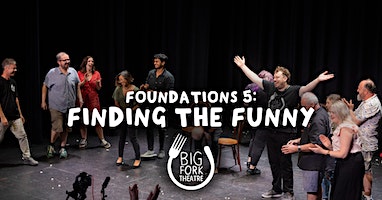 Improv Acting Class - Foundations 5: Finding The Funny | Big Fork Theatre
