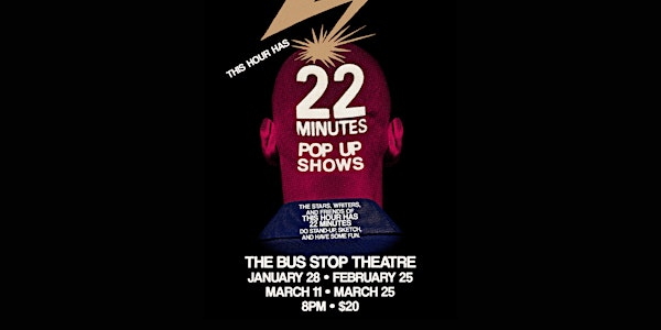 This Hour Has 22 Minutes Pop Up Shows | The Bus Stop Theatre Co-operative