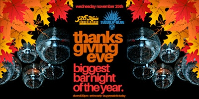 THANKSGIIVING EVE THE BIGGEST BAR NIGHT OF THE YEAR  Tequila Blue Nightclub | 526 S Main St