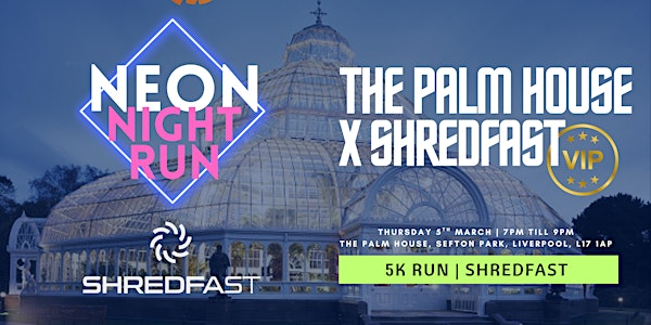 Neon Night Run X Shredfast — VIP Experience in The Palm House | Sefton Park Palm House