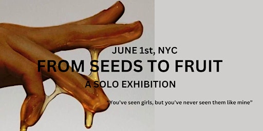 FROM SEEDS TO FRUIT: A SENSUAL JOURNEY THROUGH FEMININE LIBERATION | 155 Suffolk Street, New York, NY, USA