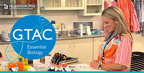 2025 HudsonAlpha GTAC: Essential Biology (Huntsville) | HudsonAlpha Institute for Biotechnology