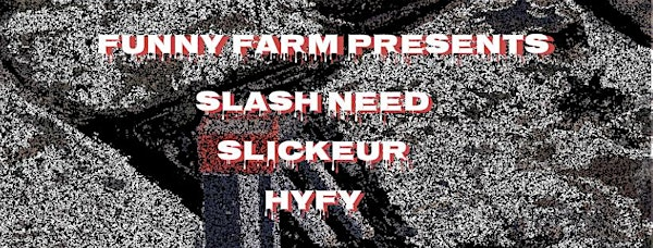 Funny Farm Presents: Slash Need, Slickeur, HYFY | The Underground