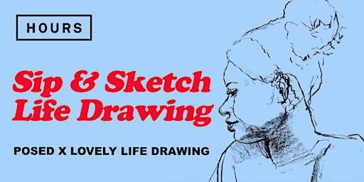 Posed x Lovely Life Drawing: Sip & Sketch Day! | HOURS