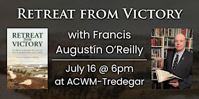 Retreat from Victory with Francis Augustín O'Reilly | American Civil War Museum- Historic Tredegar