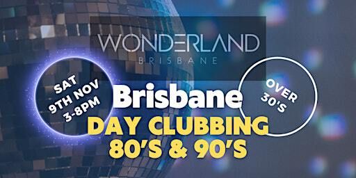 Daytime Clubbing - 80s/90s Over 30's Brisbane 091124 | Wonderland Brisbane