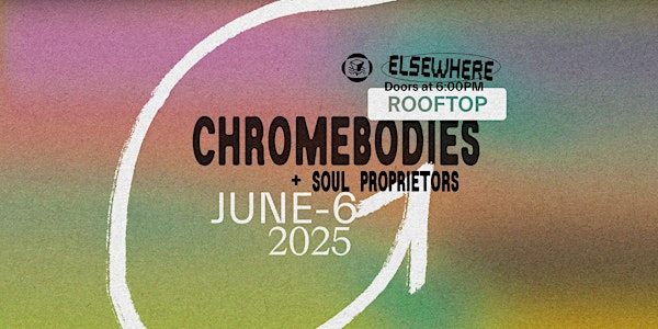 CHROMEBODIES, Soul Proprietors | Elsewhere - The Rooftop