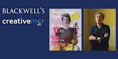 TRAVELS OVER FEELING - Richard King in conversation with Abigail Ward | Blackwell's Bookshop