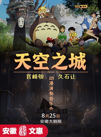 第十一屆安徽文惠項目：宮崎駿·久石讓動漫演奏音樂會《天空之城》｜音樂會 | 安徽大劇院