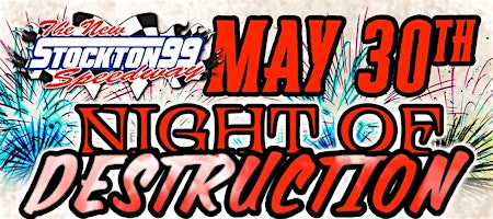 NIGHT OF DESTRUCTION @ THE STOCKTON 99 SPEEDWAY MAY 30TH | Stockton 99 Speedway
