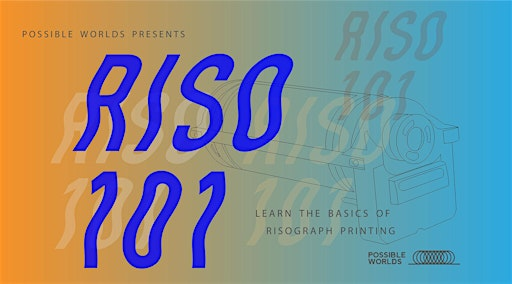 Risograph 101 Workshop | Possible Worlds
