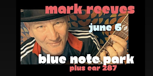 Mark Reeves at Blue Note Park - plus Car 287 | Blue Note Park