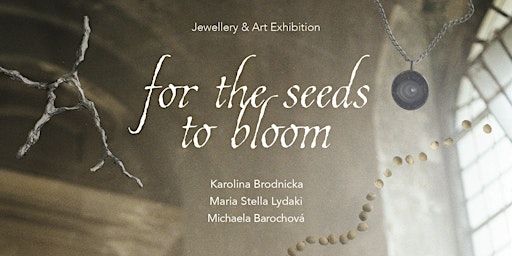 for the seeds to bloom – Jewellery & Art Exhibition | St Anne's Church, Limehouse