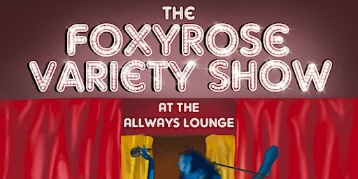The FoxyRose Variety Show! ~ Formerly Known as Varietease!~ | The AllWays Lounge & Cabaret