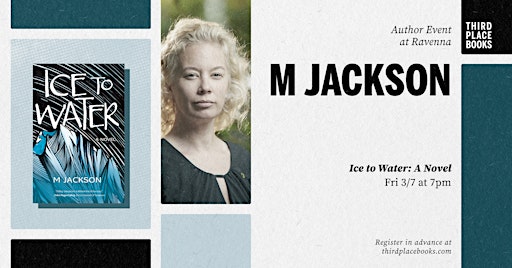M Jackson presents 'Ice to Water: A Novel' | Third Place Books