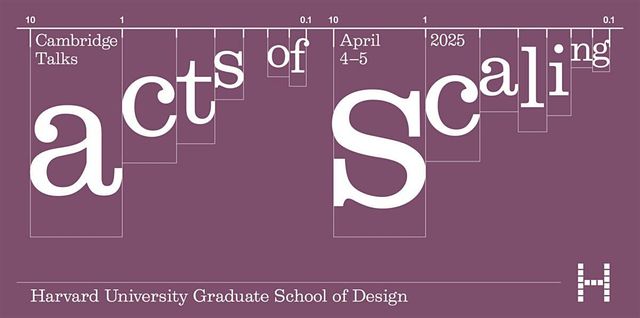 Cambridge Talks: Acts of Scaling | Harvard University Graduate School Of Design