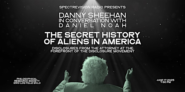 SPECTREVISION LIVE: THE SECRET HISTORY OF ALIENS IN AMERICA w/DANNY SHEEHAN | Philosophical Research Society