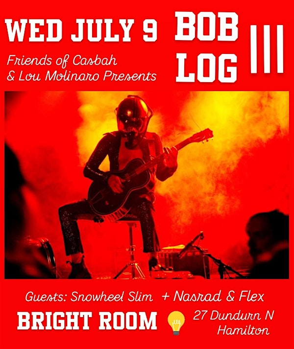 BOB LOG III, "Friends of Casbah" & Lou Molinaro Presents // WED JULY 9 | 27 Dundurn St N