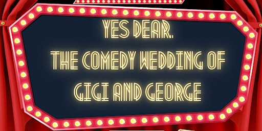 Yes Dear. The Comedy Wedding of Gigi and George. | Bellamore
