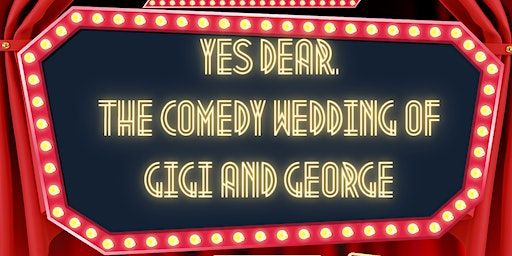 Yes Dear. The Comedy Wedding of Gigi and George. | Bellamore