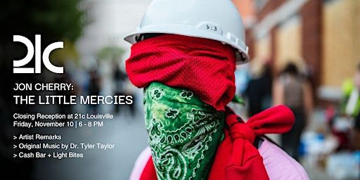 Jon Cherry: The Little Mercies | Closing Reception | 21c Museum Hotel Louisville