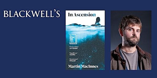 IN ASCENSION - Martin MacInnes in conversation with Valerie O'Riordan | Blackwell's Bookshop